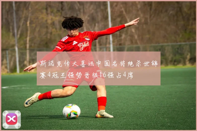 斯诺克传大喜讯中国名将绝杀世锦赛4冠王强势晋级16强占4席